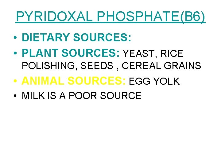 PYRIDOXAL PHOSPHATE(B 6) • DIETARY SOURCES: • PLANT SOURCES: YEAST, RICE POLISHING, SEEDS ,