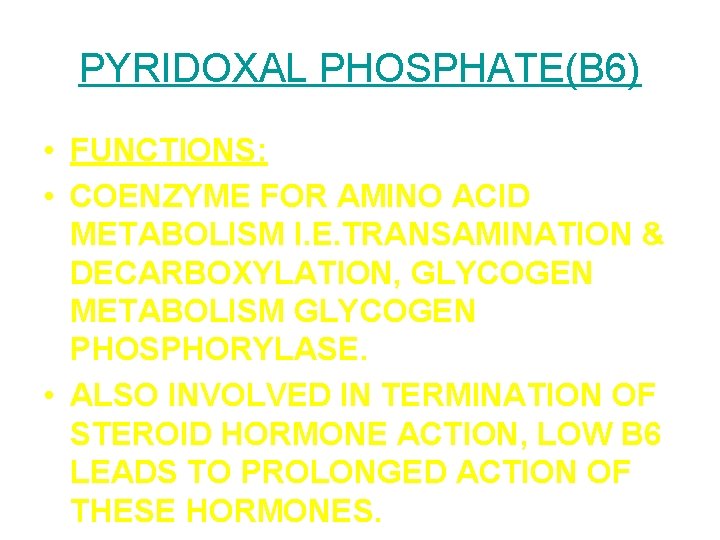 PYRIDOXAL PHOSPHATE(B 6) • FUNCTIONS: • COENZYME FOR AMINO ACID METABOLISM I. E. TRANSAMINATION PYRIDOXAL PHOSPHATE(B 6) • FUNCTIONS: • COENZYME FOR AMINO ACID METABOLISM I. E. TRANSAMINATION