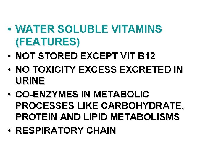  • WATER SOLUBLE VITAMINS (FEATURES) • NOT STORED EXCEPT VIT B 12 •