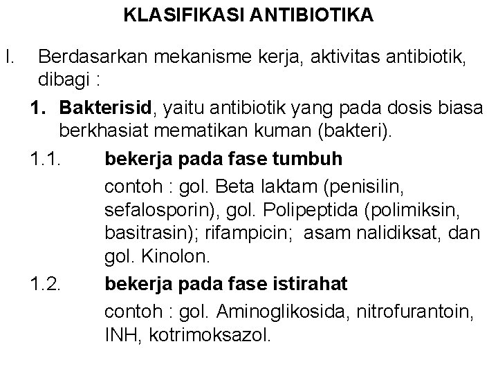 KLASIFIKASI ANTIBIOTIKA I. Berdasarkan mekanisme kerja, aktivitas antibiotik, dibagi : 1. Bakterisid, yaitu antibiotik