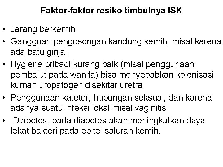 Faktor-faktor resiko timbulnya ISK • Jarang berkemih • Gangguan pengosongan kandung kemih, misal karena