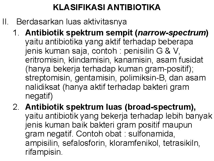 KLASIFIKASI ANTIBIOTIKA II. Berdasarkan luas aktivitasnya 1. Antibiotik spektrum sempit (narrow-spectrum) yaitu antibiotika yang