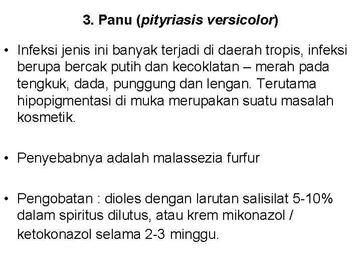 3. Panu (pityriasis versicolor) • Infeksi jenis ini banyak terjadi di daerah tropis, infeksi