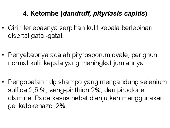 4. Ketombe (dandruff, pityriasis capitis) • Ciri : terlepasnya serpihan kulit kepala berlebihan disertai