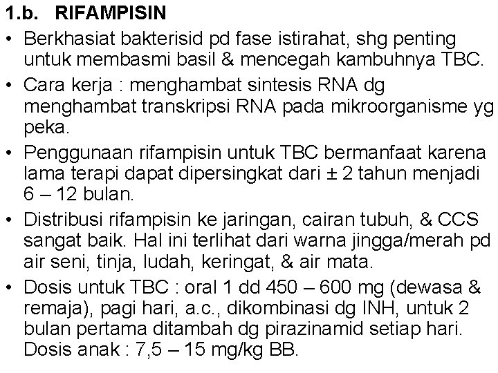 1. b. RIFAMPISIN • Berkhasiat bakterisid pd fase istirahat, shg penting untuk membasmi basil