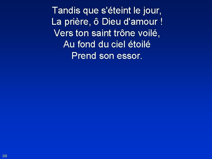 Tandis que s'éteint le jour, La prière, ô Dieu d'amour ! Vers ton saint