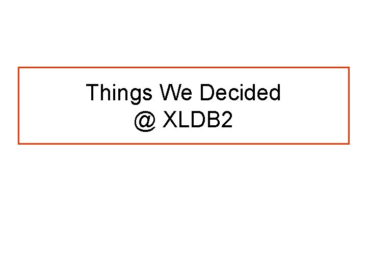 Things We Decided @ XLDB 2 