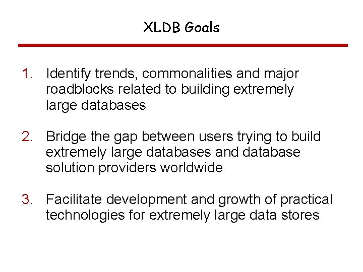 XLDB Goals 1. Identify trends, commonalities and major roadblocks related to building extremely large