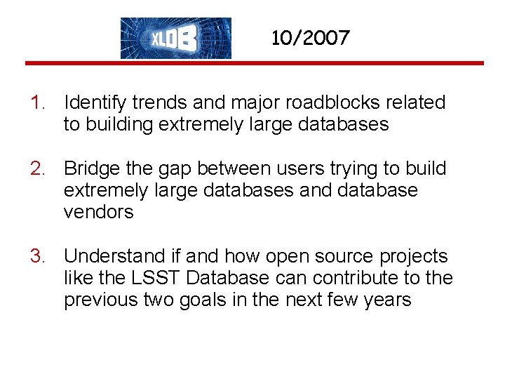 10/2007 1. Identify trends and major roadblocks related to building extremely large databases 2.