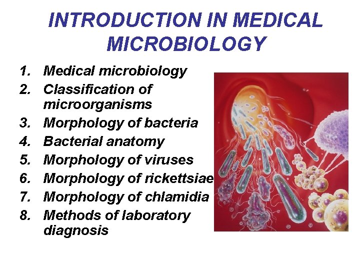 INTRODUCTION IN MEDICAL MICROBIOLOGY 1. Medical microbiology 2. Classification of microorganisms 3. Morphology of