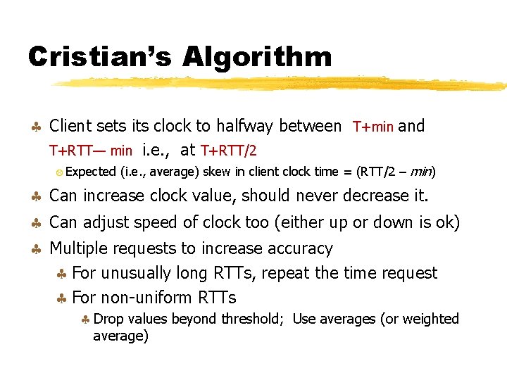 Cristian’s Algorithm § Client sets its clock to halfway between T+min and T+RTT— min