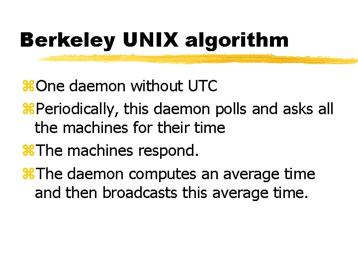 Berkeley UNIX algorithm z. One daemon without UTC z. Periodically, this daemon polls and