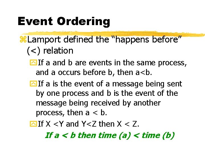 Event Ordering z. Lamport defined the “happens before” (<) relation y. If a and