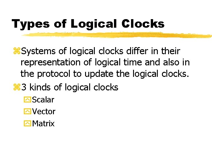 Types of Logical Clocks z. Systems of logical clocks differ in their representation of