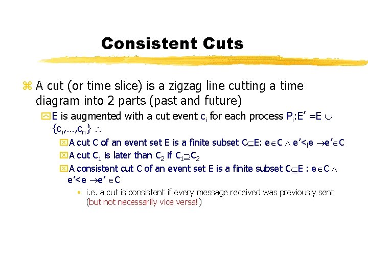 Consistent Cuts z A cut (or time slice) is a zigzag line cutting a