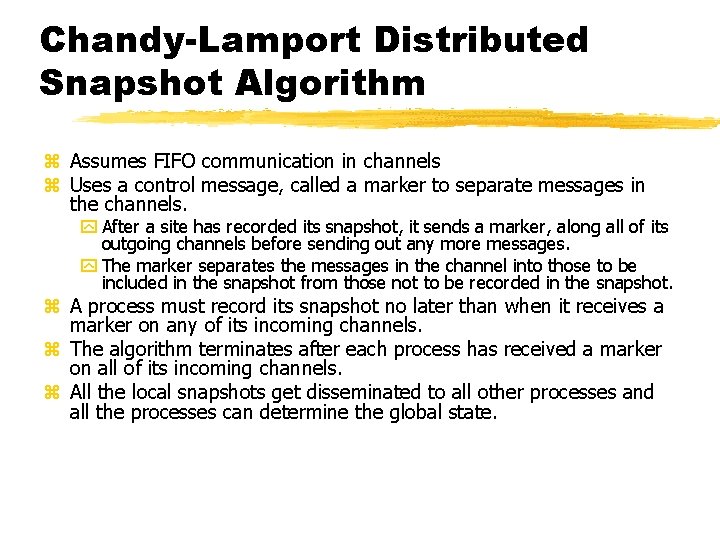 Chandy-Lamport Distributed Snapshot Algorithm z Assumes FIFO communication in channels z Uses a control