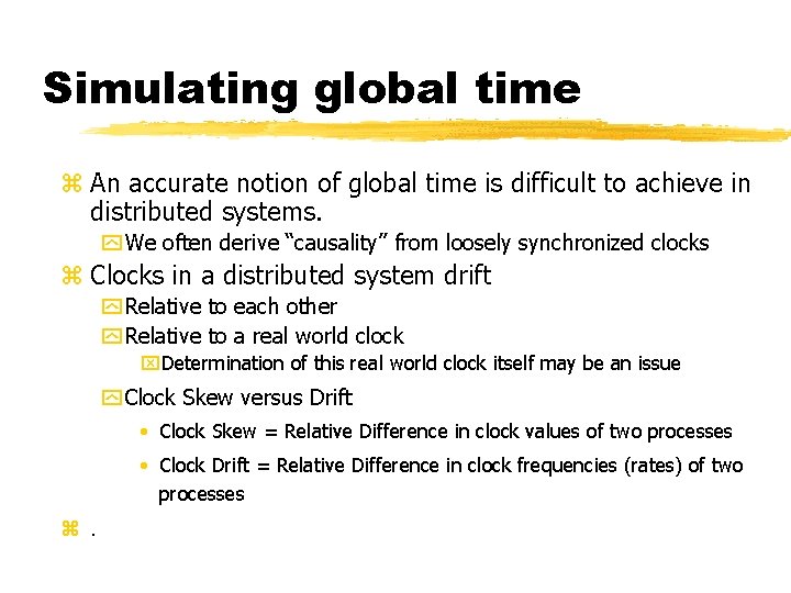Simulating global time z An accurate notion of global time is difficult to achieve