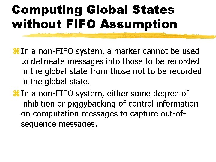 Computing Global States without FIFO Assumption z In a non-FIFO system, a marker cannot