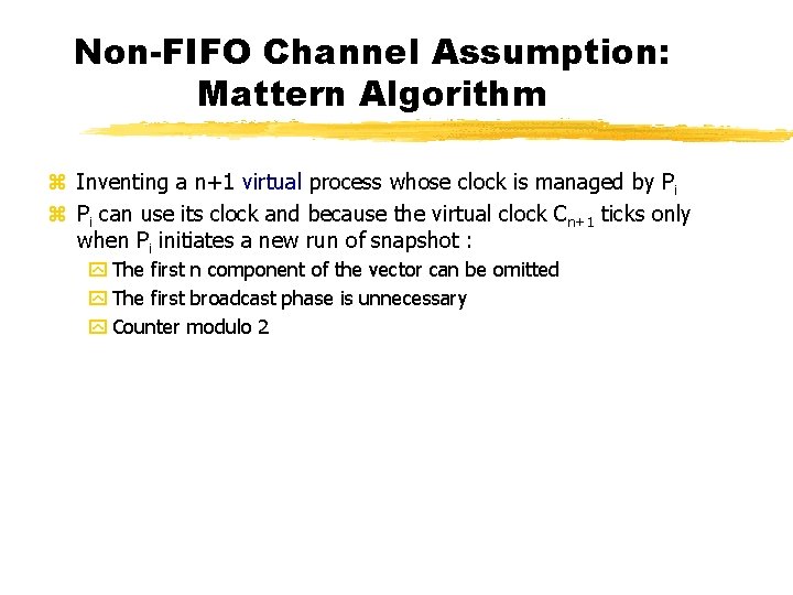 Non-FIFO Channel Assumption: Mattern Algorithm z Inventing a n+1 virtual process whose clock is