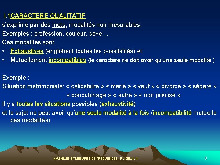  I. 1 CARACTERE QUALITATIF s’exprime par des mots, modalités non mesurables. Exemples :