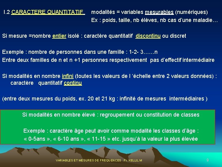  I. 2 CARACTERE QUANTITATIF modalités = variables mesurables (numériques) Ex : poids, taille,