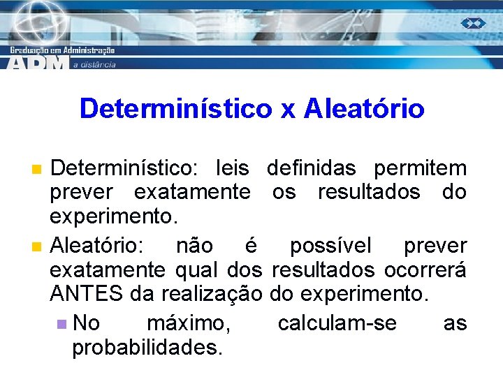 Determinístico x Aleatório n n Determinístico: leis definidas permitem prever exatamente os resultados do