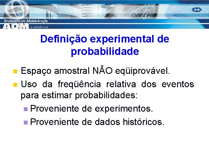 Definição experimental de probabilidade n n Espaço amostral NÃO eqüiprovável. Uso da freqüência relativa