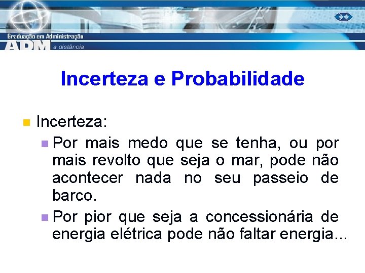 Incerteza e Probabilidade n Incerteza: n Por mais medo que se tenha, ou por