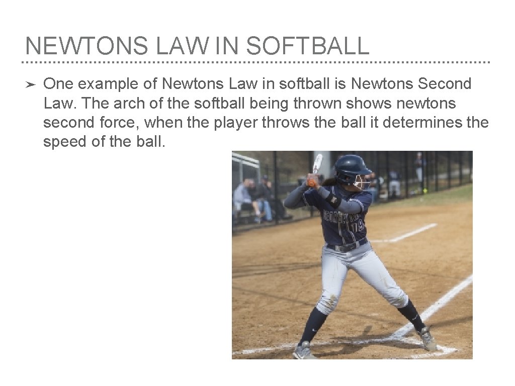 NEWTONS LAW IN SOFTBALL ➤ One example of Newtons Law in softball is Newtons