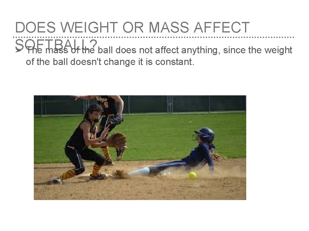 DOES WEIGHT OR MASS AFFECT SOFTBALL? ➤ The mass of the ball does not