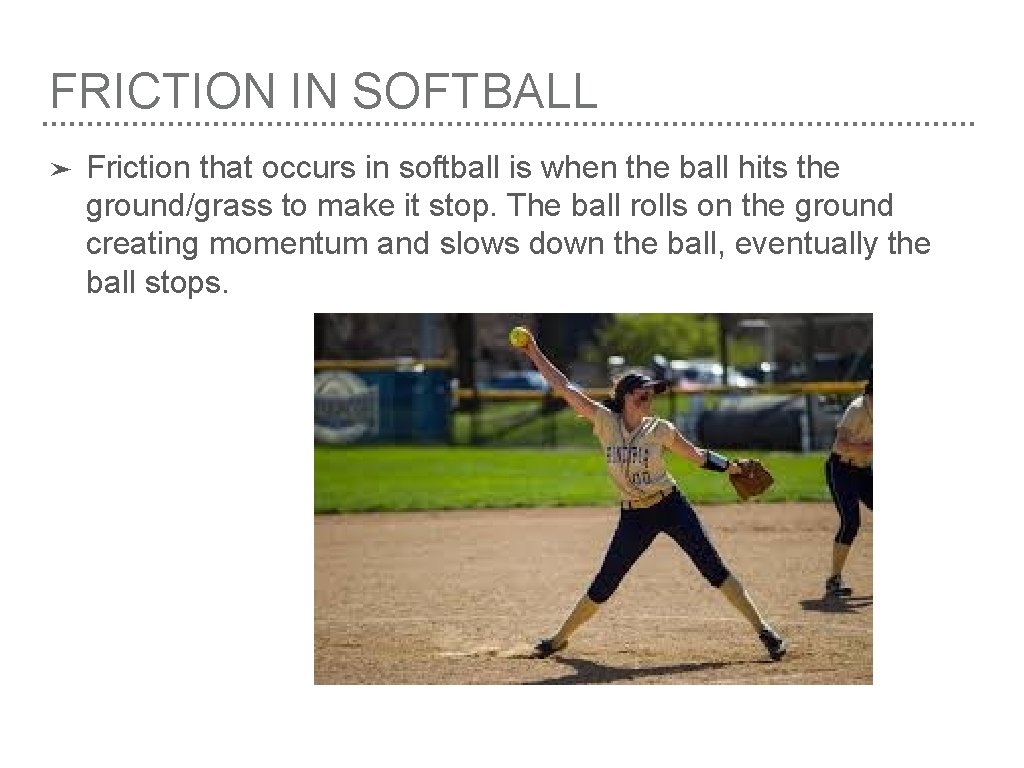 FRICTION IN SOFTBALL ➤ Friction that occurs in softball is when the ball hits