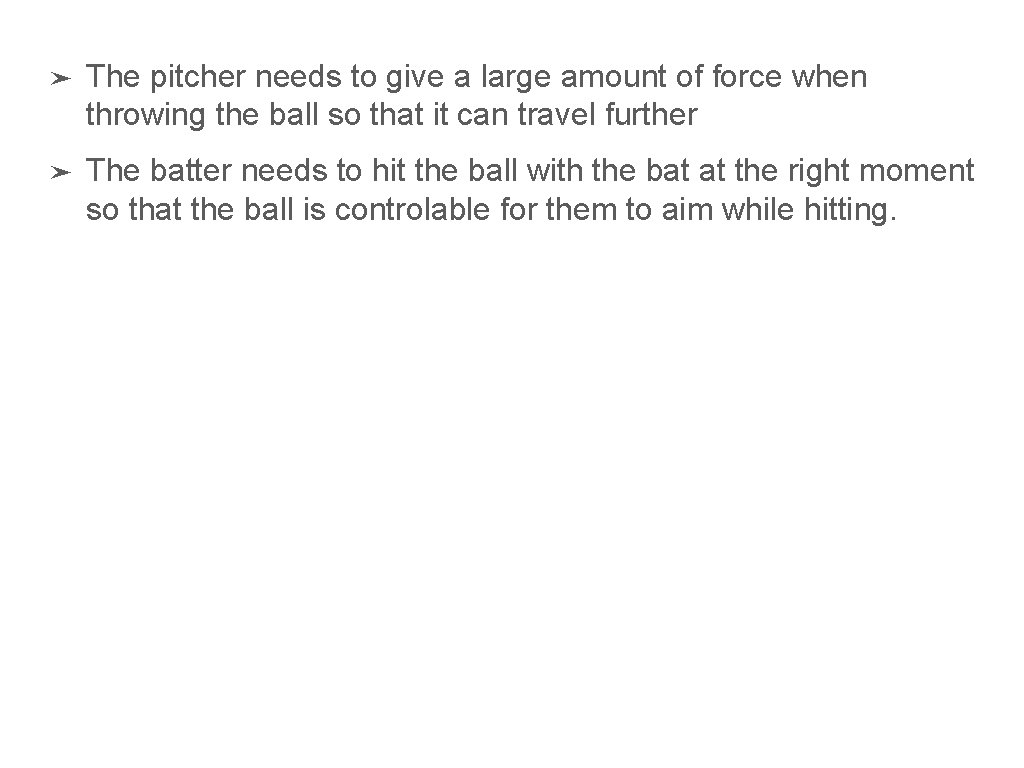 ➤ The pitcher needs to give a large amount of force when throwing the