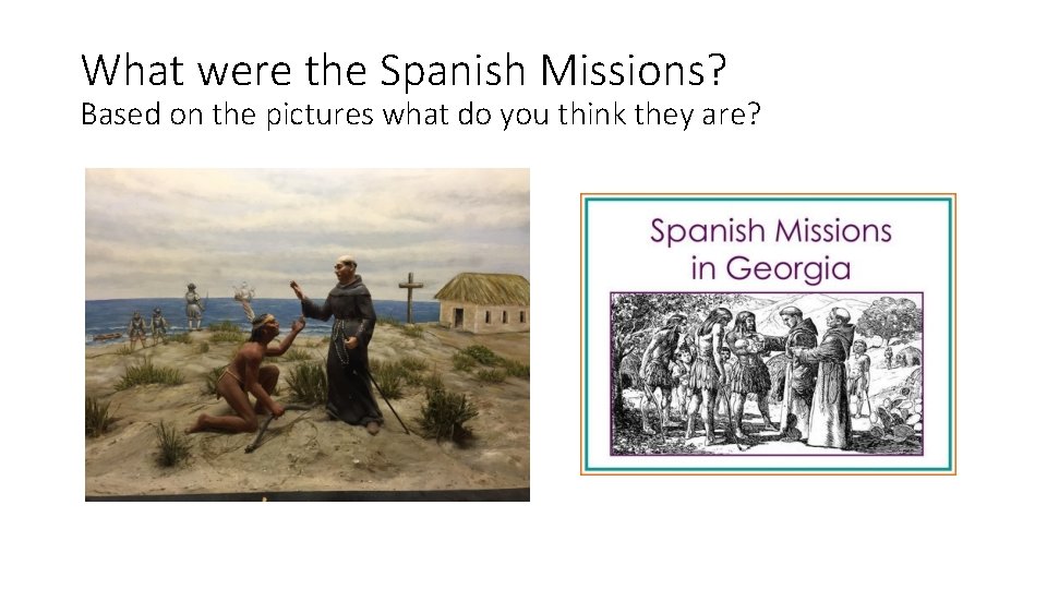 What were the Spanish Missions? Based on the pictures what do you think they
