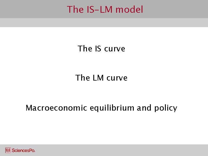 The IS-LM model The IS curve The LM curve Macroeconomic equilibrium and policy 