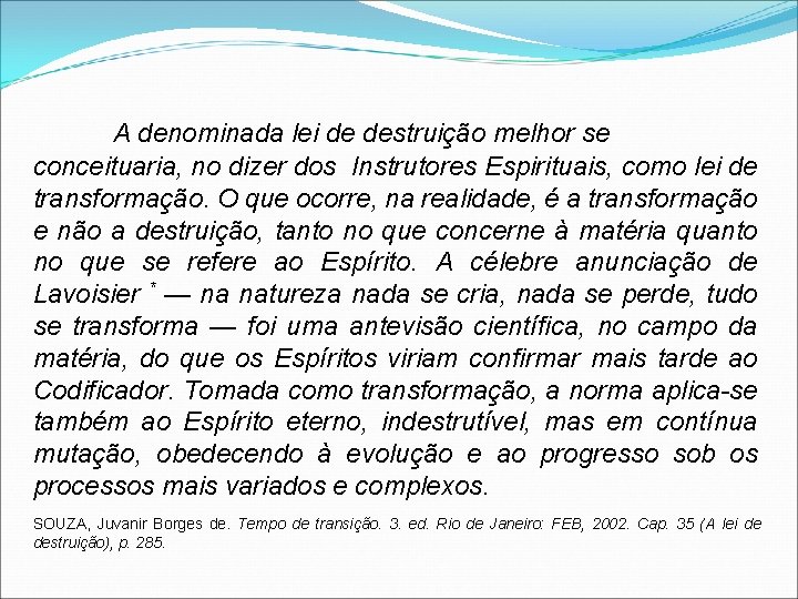 A denominada lei de destruição melhor se conceituaria, no dizer dos Instrutores Espirituais, como