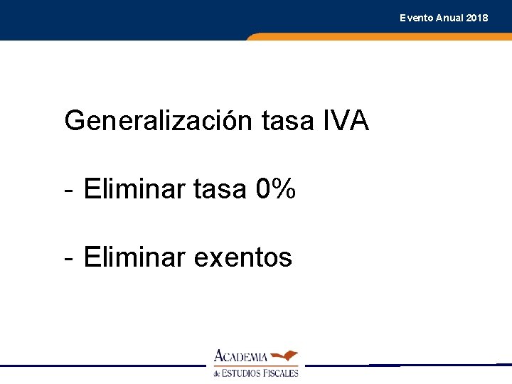 Evento Anual 2018 Generalización tasa IVA - Eliminar tasa 0% - Eliminar exentos 