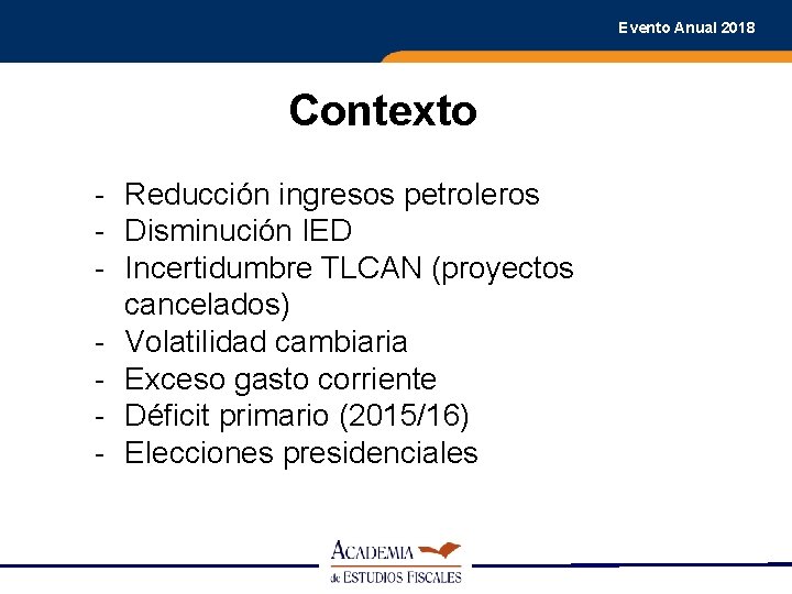 Evento Anual 2018 Contexto - Reducción ingresos petroleros - Disminución IED - Incertidumbre TLCAN