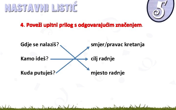 4. Poveži upitni prilog s odgovarajućim značenjem. Gdje se nalaziš? smjer/pravac kretanja Kamo ideš? 4. Poveži upitni prilog s odgovarajućim značenjem. Gdje se nalaziš? smjer/pravac kretanja Kamo ideš?