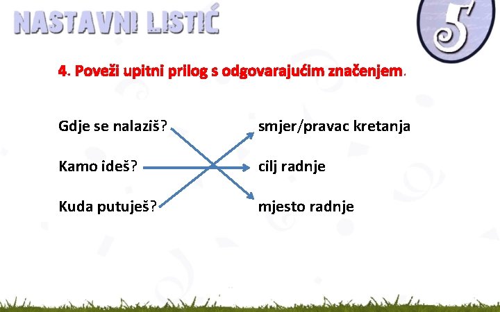 4. Poveži upitni prilog s odgovarajućim značenjem. Gdje se nalaziš? smjer/pravac kretanja Kamo ideš?