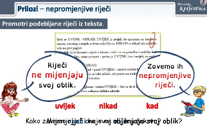 Prilozi – nepromjenjive riječi Promotri podebljane riječi iz teksta. uvijek nikad Kako zovemo Mijenjaju Prilozi – nepromjenjive riječi Promotri podebljane riječi iz teksta. uvijek nikad Kako zovemo Mijenjaju
