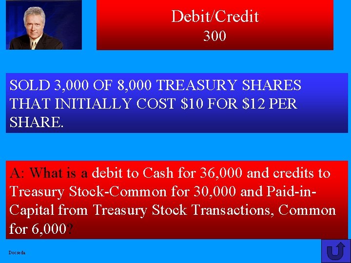 Debit/Credit 300 SOLD 3, 000 OF 8, 000 TREASURY SHARES THAT INITIALLY COST $10