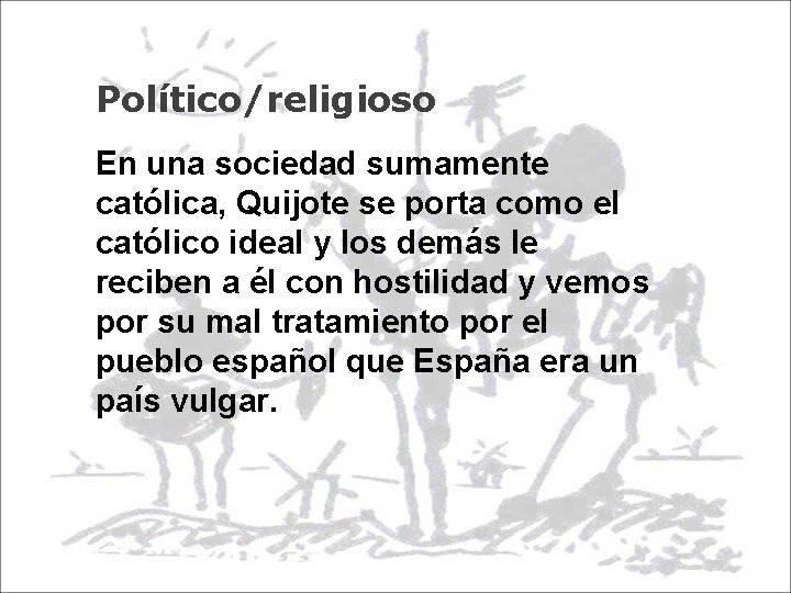 Político/religioso En una sociedad sumamente católica, Quijote se porta como el católico ideal y