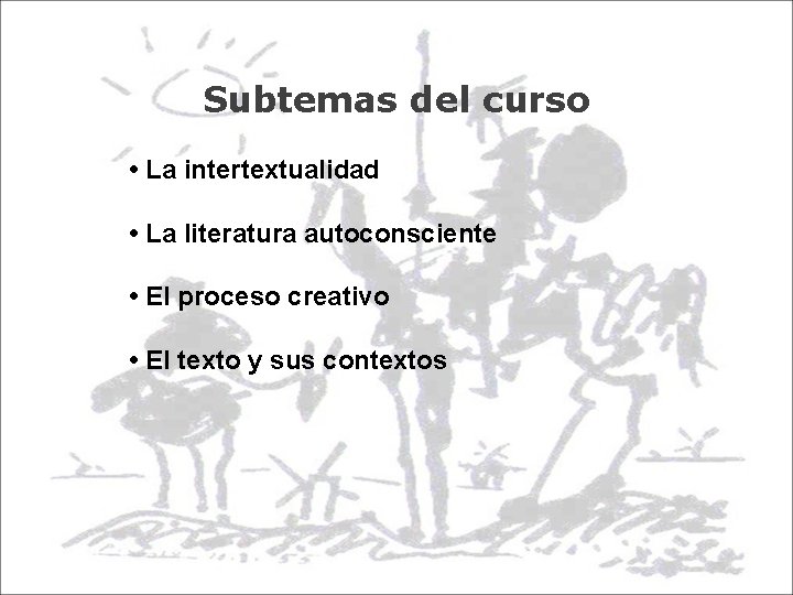 Subtemas del curso • La intertextualidad • La literatura autoconsciente • El proceso creativo