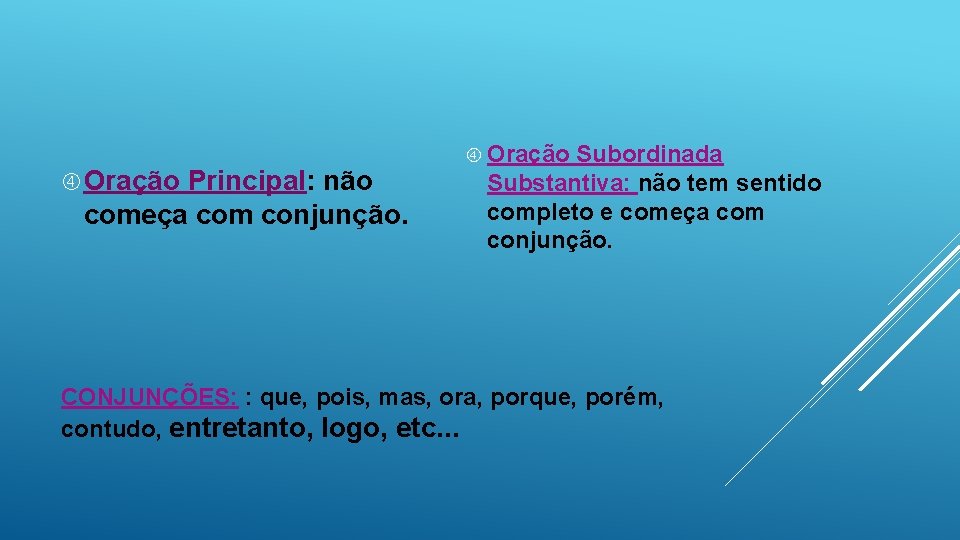  Oração Principal: não começa com conjunção. Oração Subordinada Substantiva: não tem sentido completo