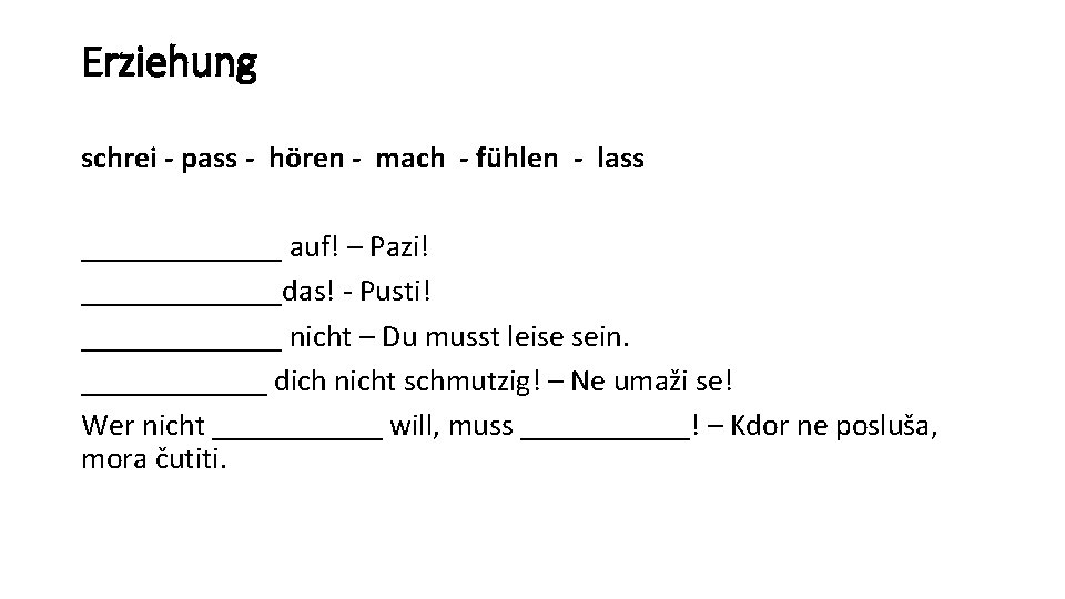 Erziehung schrei - pass - hören - mach - fühlen - lass _______ auf!