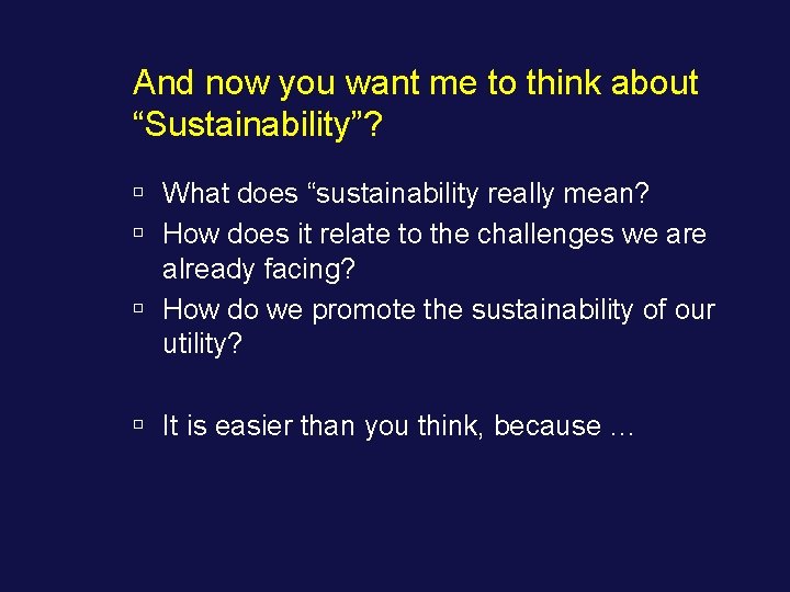 And now you want me to think about “Sustainability”? ú What does “sustainability really