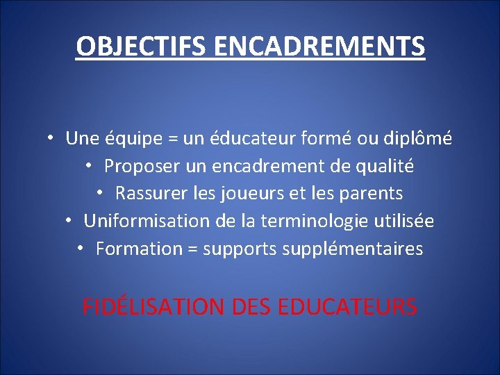 OBJECTIFS ENCADREMENTS • Une équipe = un éducateur formé ou diplômé • Proposer un