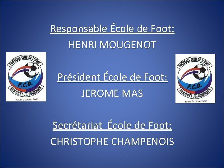 Responsable École de Foot: HENRI MOUGENOT Président École de Foot: JEROME MAS Secrétariat École