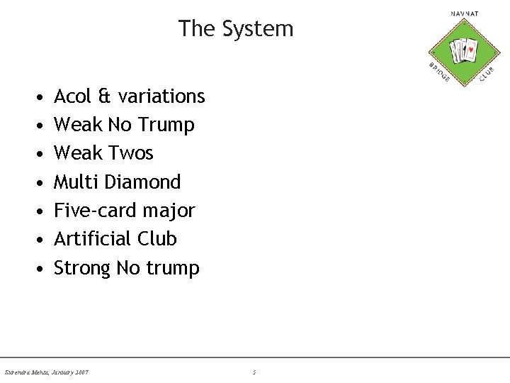 The System • • Acol & variations Weak No Trump Weak Twos Multi Diamond