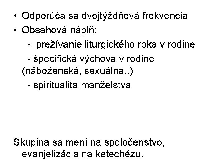  • Odporúča sa dvojtýždňová frekvencia • Obsahová náplň: - prežívanie liturgického roka v